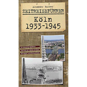 Kuffner Zeitreisef&uuml;hrer K&ouml;ln 1933-1945