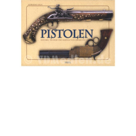 Pistolen - Historie Technik und Modelle von 1550 bis 1913 - Adriano Sala