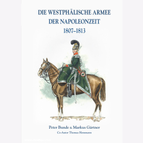 Bunde / G&auml;rtner Die Westph&auml;lische Armee der Napoleonzeit 1807-1813