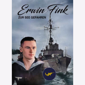 Erwin Fink - Zur See gefahren: Erlebnisse im Seekrieg 1942-1945