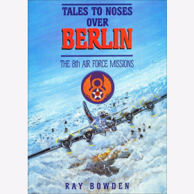 Tales to Noses over Berlin - The 8th Air Force Missions Bowden