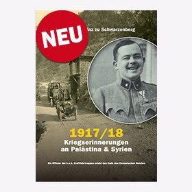 1917/18 &ndash; Kriegserinnerungen an Pal&auml;stina und Syrien Ein Offizier der k.u.k. Kraftfahrtruppen erlebt das Ende des Osmanischen Reiches