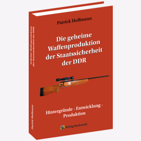 Hoffmann Die geheime Waffenproduktion der Staatssicherheit der DDR Hintergr&uuml;nde - Entwicklung - Produktion