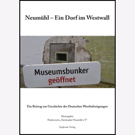 Wein Neum&uuml;hl &ndash; Ein Dorf im Westwall Ein Beitrag zur Geschichte der Deutschen Westbefestigungen