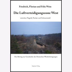 Wein Luftverteidigungszone-West zwischen Nagold, Neckar und Schwarzwald Ein Beitrag zur Geschichte der Deutschen Westbefestigungen