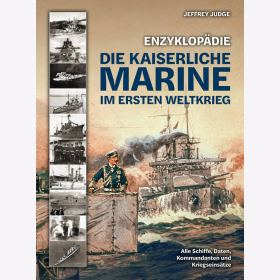 Judge Enzyklop&auml;die Die Kaiserliche Marine im Ersten Weltkrieg - Alle Schiffe, Daten, Kommandanten und Kriegseins&auml;tze