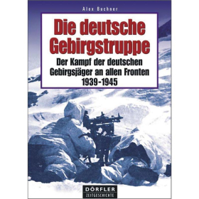 Die deutsche Gebirgstruppe: Der Kampf der deutschen Gebirgsj&auml;ger